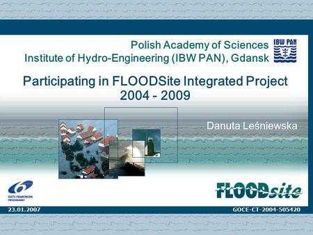 17.11.2006Warsaw1 Polish Academy of Sciences Institute of Hydro-Engineering (IBW PAN), Gdansk Participating in FLOODSite Integrated Project 2004 - 2009.