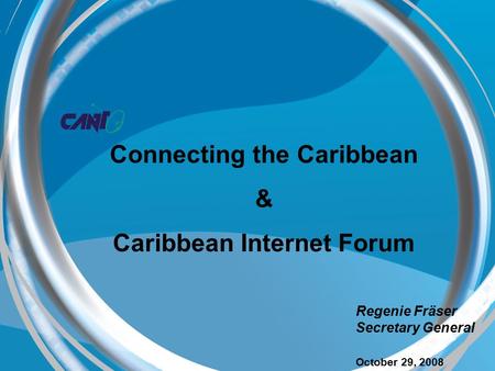 Ng Regenie Fräser Secretary General October 29, 2008 Connecting the Caribbean & Caribbean Internet Forum.