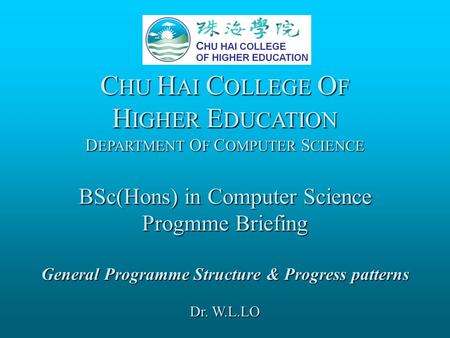 C HU H AI C OLLEGE O F H IGHER E DUCATION D EPARTMENT O F C OMPUTER S CIENCE BSc(Hons) in Computer Science Progmme Briefing General Programme Structure.