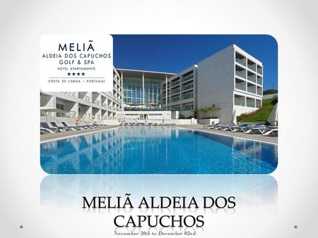 November 30th to December 02nd. Hotel Meliã Aldeia dos Capuchos| 4 star Located in the historic village of Capuchos, this aparthotel is 3 km from Costa.