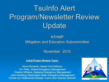TsuInfo Alert Program/Newsletter Review Update NTHMP Mitigation and Education Subcommittee November 2010 Initial Project Review Team: Kevin Richards, Hawaii.