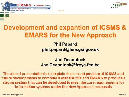 Brussels, New Approach1July 2007 Development and expantion of ICSMS & EMARS for the New Approach Phil Papard Jan Deconinck