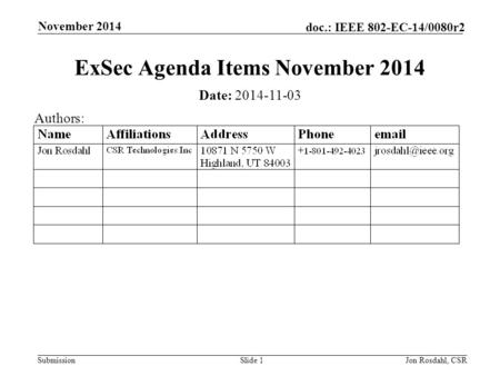 Submission doc.: IEEE 802-EC-14/0080r2 November 2014 Jon Rosdahl, CSRSlide 1 ExSec Agenda Items November 2014 Date: 2014-11-03 Authors: