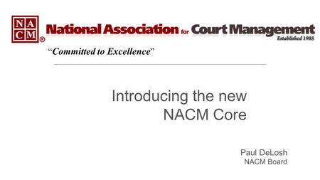 Introducing the new NACM Core Paul DeLosh NACM Board “ Committed to Excellence ”