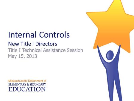 Internal Controls New Title I Directors Title I Technical Assistance Session May 15, 2013.