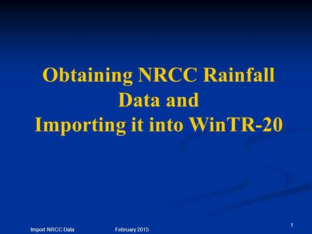 1 Import NRCC Data February 2015 Obtaining NRCC Rainfall Data and Importing it into WinTR-20.