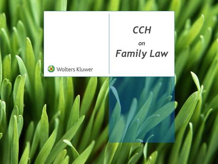 CCH on Family Law. 2 The Canadian Family Law Guide A cross-jurisdictional family law product. Provides quick-and-easy access to important family law decisions,
