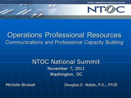 Operations Professional Resources Communications and Professional Capacity Building NTOC National Summit November 7, 2011 Washington, DC Michelle Birdsall.