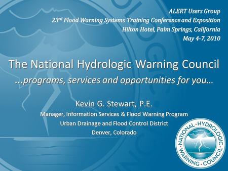 The National Hydrologic Warning Council … programs, services and opportunities for you… Kevin G. Stewart, P.E. Manager, Information Services & Flood Warning.