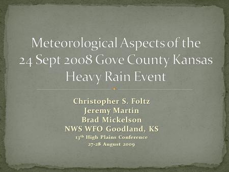 Christopher S. Foltz Jeremy Martin Brad Mickelson NWS WFO Goodland, KS 13 th High Plains Conference 27-28 August 2009.
