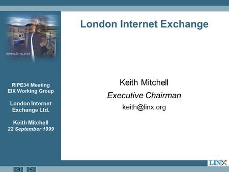 RIPE34 Meeting EIX Working Group London Internet Exchange Ltd. Keith Mitchell 22 September 1999 London Internet Exchange Keith Mitchell Executive Chairman.