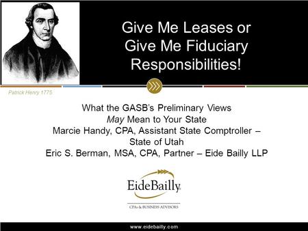 Www.eidebailly.com What the GASB’s Preliminary Views May Mean to Your State Marcie Handy, CPA, Assistant State Comptroller – State of Utah Eric S. Berman,