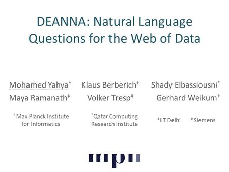 DEANNA: Natural Language Questions for the Web of Data Mohamed Yahya † Klaus Berberich † Shady Elbassiousni * Maya Ramanath ‡ Volker Tresp # Gerhard Weikum.