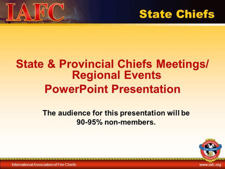 International Association of Fire Chiefswww.iafc.org State Chiefs State & Provincial Chiefs Meetings/ Regional Events PowerPoint Presentation The audience.