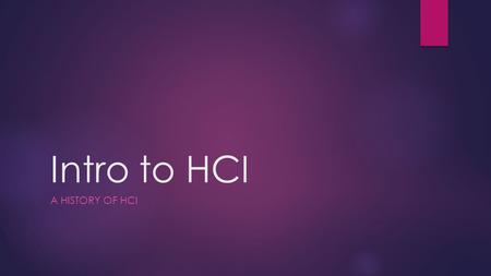 Intro to HCI A HISTORY OF HCI. Agenda  Super Hexagon Challenge  Activity 1 of HCI class  Basic HCI History  Intermission for Stacy’s 230 