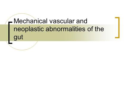 Mechanical vascular and neoplastic abnormalities of the gut.