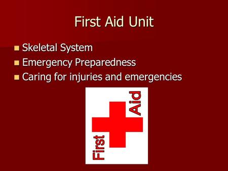 First Aid Unit Skeletal System Skeletal System Emergency Preparedness Emergency Preparedness Caring for injuries and emergencies Caring for injuries and.