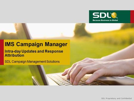 SDL Proprietary and Confidential IMS Campaign Manager Intra-day Updates and Response Attribution SDL Campaign Management Solutions.