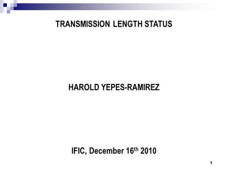 TRANSMISSION LENGTH STATUS HAROLD YEPES-RAMIREZ IFIC, December 16 th 2010 1.