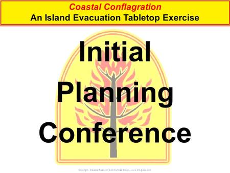 Initial Planning Conference Coastal Conflagration An Island Evacuation Tabletop Exercise Copyright - Disaster Resistant Communities Group – www.drc-group.com.