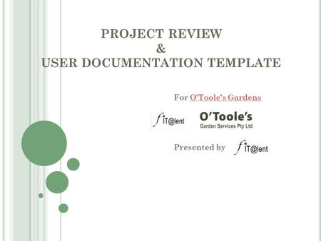 PROJECT REVIEW & USER DOCUMENTATION TEMPLATE For O’Toole’s GardensO’Toole’s Gardens Presented by.