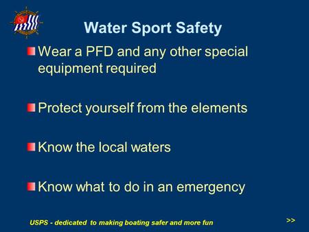 USPS - dedicated to making boating safer and more fun Wear a PFD and any other special equipment required Protect yourself from the elements Know the local.