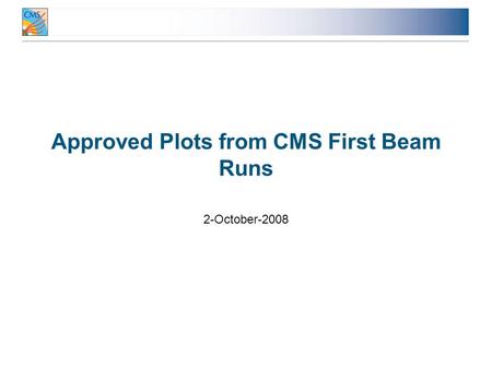 Approved Plots from CMS First Beam Runs 2-October-2008.