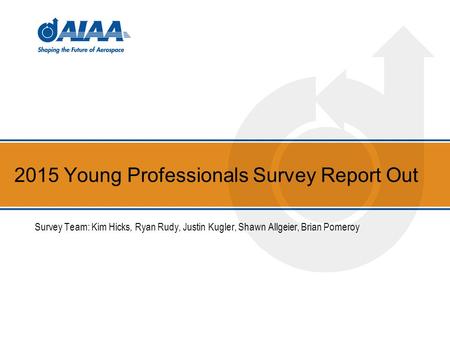 2015 Young Professionals Survey Report Out Survey Team: Kim Hicks, Ryan Rudy, Justin Kugler, Shawn Allgeier, Brian Pomeroy.