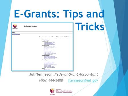 E-Grants: Tips and Tricks Juli Tenneson, Federal Grant Accountant (406) 444-3408