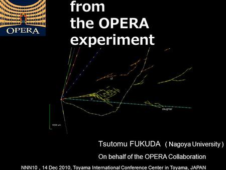 Status and results from the OPERA experiment Tsutomu FUKUDA ( Nagoya University ) On behalf of the OPERA Collaboration NNN10, 14 Dec 2010, Toyama International.