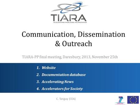 Communication, Dissemination & Outreach TIARA-PP final meeting, Daresbury, 2013, November 25th C. Tanguy (CEA) 1.Website 2.Documentation database 3.Accelerating.