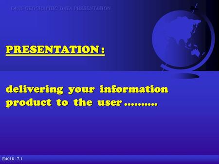 E4018 - 7.1 PRESENTATION : delivering your information product to the user..........