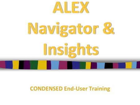 CONDENSED End-User Training. What’s our purpose? Get to know ALEX, ALEX Insights, and Thinkfinity Integrate 21 st Century skills into the learning environment.