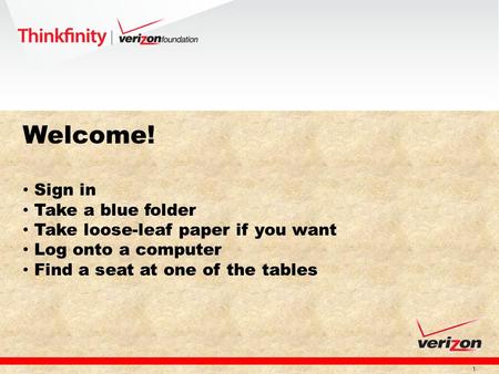 1 Welcome! Sign in Take a blue folder Take loose-leaf paper if you want Log onto a computer Find a seat at one of the tables.