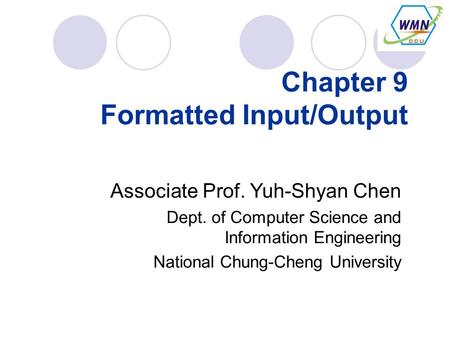 Chapter 9 Formatted Input/Output Associate Prof. Yuh-Shyan Chen Dept. of Computer Science and Information Engineering National Chung-Cheng University.