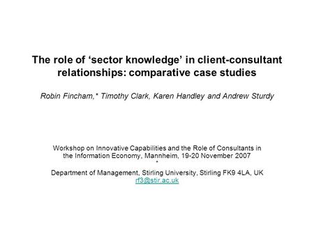 The role of ‘sector knowledge’ in client-consultant relationships: comparative case studies Robin Fincham,* Timothy Clark, Karen Handley and Andrew Sturdy.