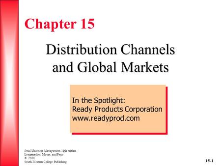 Small Business Management, 11th edition Longenecker, Moore, and Petty © 2000 South-Western College Publishing Chapter 15 Distribution Channels and Global.