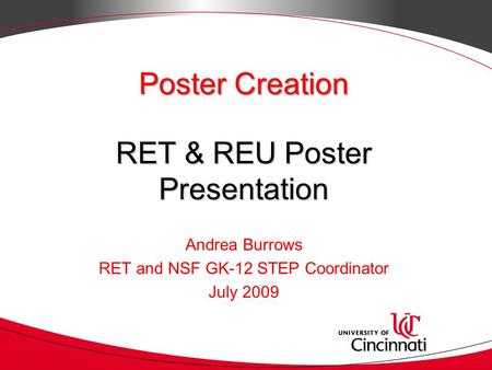 Poster Creation RET & REU Poster Presentation Andrea Burrows RET and NSF GK-12 STEP Coordinator July 2009.