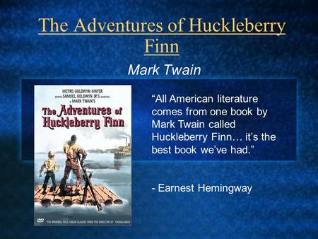 The Adventures of Huckleberry Finn Mark Twain “All American literature comes from one book by Mark Twain called Huckleberry Finn… it’s the best book we’ve.