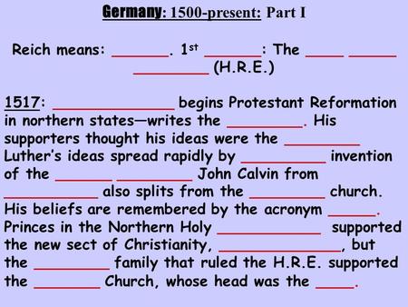 Germany : 1500-present: Part I Reich means: ______. 1 st ______: The ____ _____ ________ (H.R.E.) 1517: _____________ begins Protestant Reformation in.