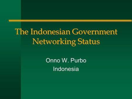 The Indonesian Government Networking Status Onno W. Purbo Indonesia.