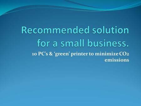 10 PC’s & ‘green’ printer to minimize CO2 emissions.