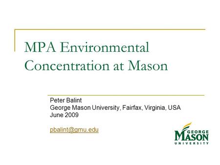 MPA Environmental Concentration at Mason Peter Balint George Mason University, Fairfax, Virginia, USA June 2009