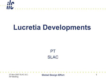 27-Nov-2007 SLAC-ILC- AP Meeting Global Design Effort 1 Lucretia Developments PT SLAC.