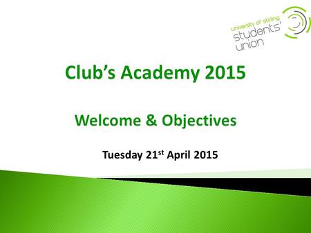 Tuesday 21 st April 2015.  Clubs academy is about preparing you for the year ahead to run your club as successfully as possible with the required knowledge.