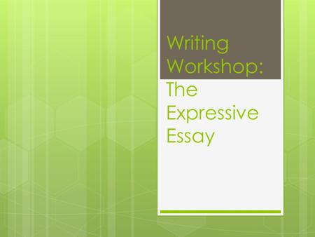 Writing Workshop: The Expressive Essay. The Expressive Essay  A type of descriptive writing, expressive writing expresses your thoughts, feelings, a.