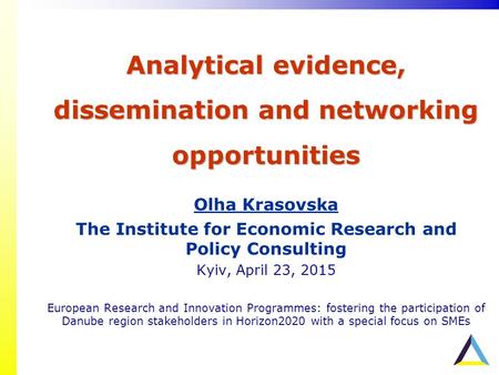 Analytical evidence, dissemination and networking opportunities Olha Krasovska The Institute for Economic Research and Policy Consulting Kyiv, April 23,