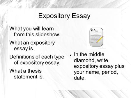 Expository Essay What you will learn from this slideshow. What an expository essay is. Definitions of each type of expository essay. What a thesis statement.
