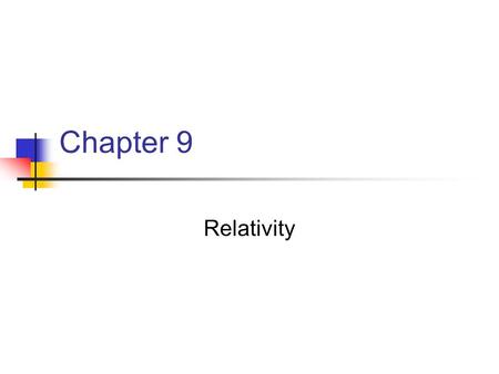 Chapter 9 Relativity. Basic Problems Newtonian mechanics fails to describe properly the motion of objects whose speeds approach that of light Newtonian.