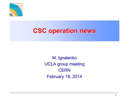 1 CSC operation news M. Ignatenko UCLA group meeting CERN February 18, 2014.